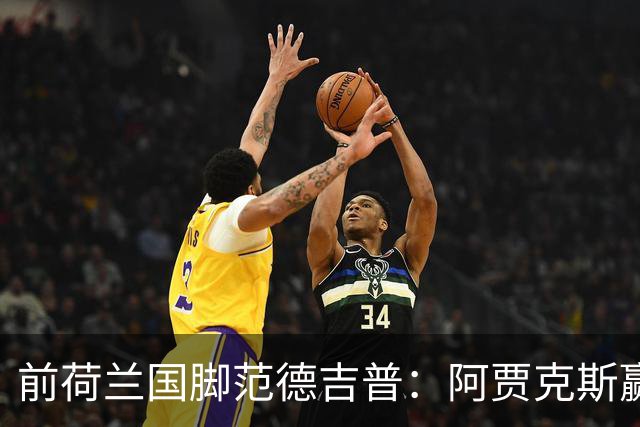 前荷兰国脚范德吉普：阿贾克斯赢亚特兰大赢得很漂亮