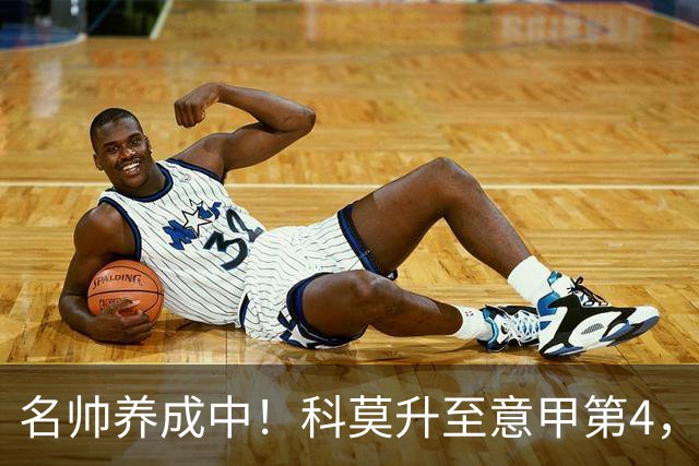 名帅养成中！科莫升至意甲第4，小法带队意乙起步→意甲第10→第4