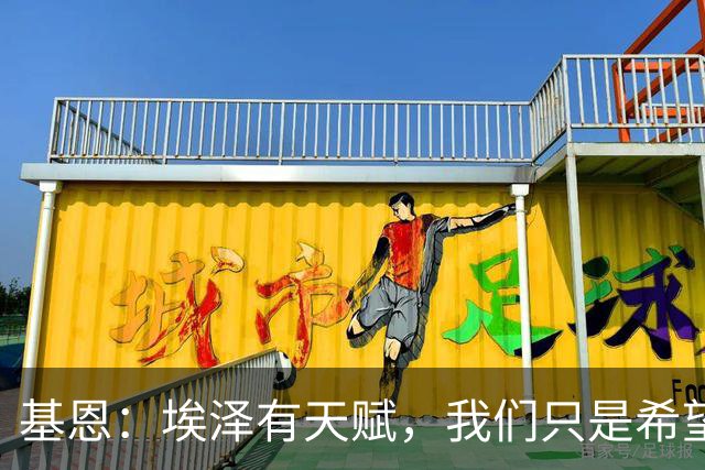 基恩：埃泽有天赋，我们只是希望他能在阿森纳站稳脚跟