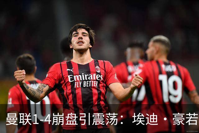 曼联1-4崩盘引震荡：埃迪·豪若接手将清洗B费等五大核心