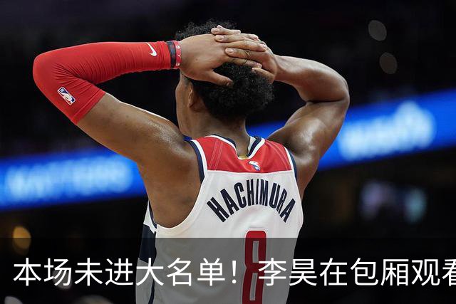 本场未进大名单！李昊在包厢观看北京国安vs青岛西海岸