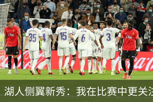 湖人侧翼新秀：我在比赛中更关注防守，不能有注意力不集中的时候