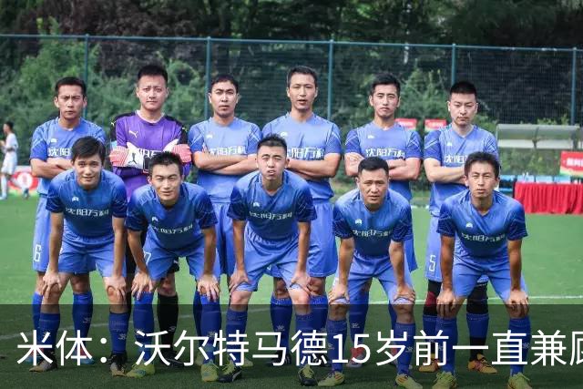 米体：沃尔特马德15岁前一直兼顾足球和手球，转会海外时挚友相随