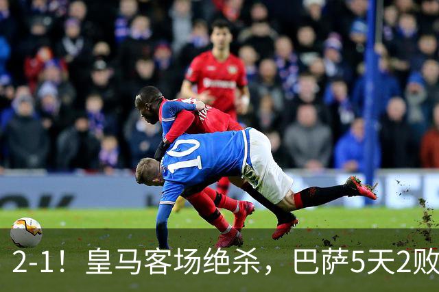 2-1！皇马客场绝杀，巴萨5天2败+对强队0胜，西甲差3分穆帅滑跪