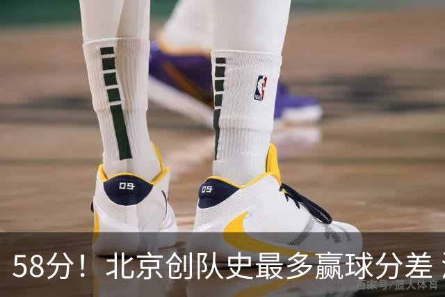 58分！北京创队史最多赢球分差 深圳还曾输给广东59分