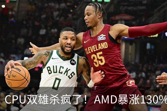 CPU双雄杀疯了！AMD暴涨130%、Intel涨120%：今年出货量预计同比增长31%